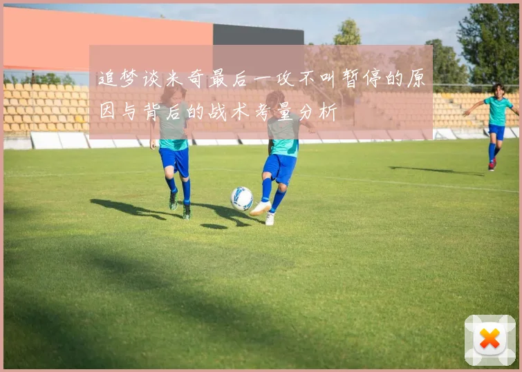 追梦谈米奇最后一攻不叫暂停的原因与背后的战术考量分析